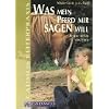 Was mein Pferd mir sagen will: Pferde besser verstehen