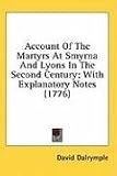 Account of the Martyrs at Smyrna and Lyons in the Second Century; With Explanatory Notes (1776)