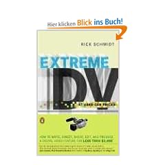 Extreme DV at Used-Car Prices: How to Write, Direct, Shoot, Edit, and Produce a Digital Video Feature for LessThan $3,000