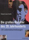 Die großen Künstler des 20. Jahrhunderts. 100 Lebensbeschreibungen