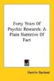 Forty Years Of Psychic Research: A Plain Narrative Of Fact
