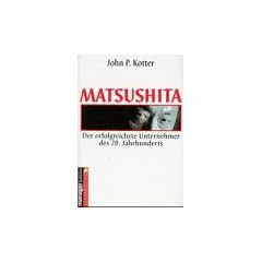 Matsushita. Der erfolgreichste Unternehmer des 20. Jahrhunderts