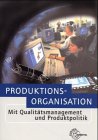 Produktionsorganisation mit Qualit&auml;tsmanagement und Produktpolitik - Albrecht Baumann, Arndt Kirchner, Manfred Maier, Gerd Robens, Gert Rohde, Schmid, Dietmar