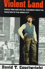 Violent Land: Single Men and Social Disorder from the Frontier to the Inner City