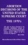 Abortion Decisions of the United States Supreme Court: The 1970's (Abortion Decisions Series)