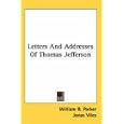 Letters And Addresses Of Thomas Jefferson by William B. Parker and Jonas Viles