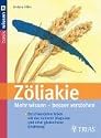 Zöliakie: Mehr wissen - besser verstehen: Beschwerdefrei leben mit der sicheren Diagnose und einer glutenfreien Ernährung