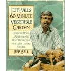 Jeff Ball's 60-Minute Vegetable Garden: Just One Hour a Week for the Most Productive Vegetable Garden Possible