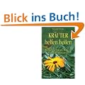 Kr�uter helfen heilen - Wie man Tees, Tinkturen, Wickel und Salben selbst herstellen kann