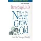 How to Never Grow Old: And Die Young at Heart