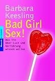Bad Girl Sex!: Was Sie �ber Lust und Verf�hrung wissen wollen - Barbara Keesling