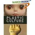Plastic Culture: How Japanese Toys Conquered the World by Woodrow Phoenix
