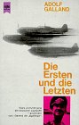 Die Ersten und die Letzten - Die Jagdflieger im Zweiten Weltkrieg. - Adolf Galland