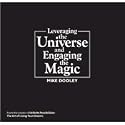 Leveraging the Universe & Engaging the Magic