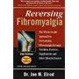 Reversing Fibromyalgia: The Whole-Health Approach to Overcoming Fibromyalgia Through Nutrition, Exercise, Supplements and Other Lifestyle Factors