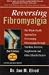 Reversing Fibromyalgia: The Whole-Health Approach to Overcoming Fibromyalgia Through Nutrition, Exercise, Supplements and Other Lifestyle Factors
