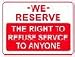 WE RESERVE THE RIGHT TO REFUSE SERVICE TO ANYONE 10x14 Sign .060