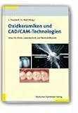Oxidkeramiken und CAD/CAM-Technologien: Atlas f�r Klinik, Labortechnik und Werkstoffkunde