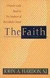 The Faith: A Popular Guide Based on the Catechism of the Catholic Church