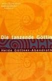 Die tanzende G&ouml;ttin - Prinzipien einer matriarchalen &Auml;sthetik. - Heide G&ouml;ttner-Abendroth