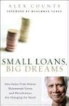 Small Loans, Big Dreams: How Nobel Prize Winner Muhammad Yunus and Microfinance are Changing the World by Alex Counts