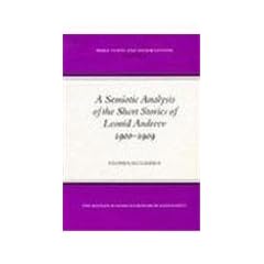 A Semiotic Analysis of the Short Stories of Leonid Andreyev, 1900-09 (Texts & Dissertations)