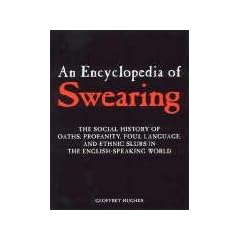 Encyclopedia of Swearing: The Social History of Oaths, Profanity, Foul Language, and Ethnic Slurs in the English-Speaking World