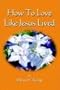 How to Love Like Jesus Lived