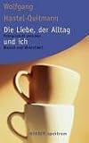 Die Liebe, der Alltag und ich: Partnerschaft zwischen Wunsch und Wirklichkeit - Wolfgang Hantel-Quitmann