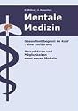 Mentale Medizin. Gesundheit beginnt im Kopf - eine Einf&uuml;hrung: Perspektiven und M&ouml;glichkeiten einer neuen Medizin