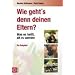 Wie geht's denn deinen Eltern?: Was es heisst alt zu werden. Ein Ratgeber