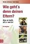 Wie geht's denn deinen Eltern?: Was es heisst alt zu werden. Ein Ratgeber