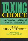 Taxing Choice: The Predatory Politics of Fiscal Discrimination (Independent Studies in Political Economy)