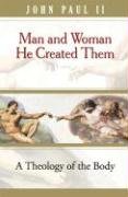 Man and Woman He Created Them: A Theology Of The Body