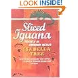 Sliced Iguana: Travels in Unknown Mexico by Isabella Tree