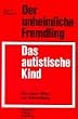Der unheimliche Fremdling. Das autistische Kind. Eine neuer Weg zur Behandlung