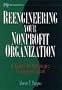 Reengineering Your Nonprofit Organization: A Guide to Strategic Transformation (Wiley Nonprofit Law, Finance and Management Series)