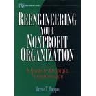 Reengineering Your Nonprofit Organization: A Guide to Strategic Transformation (Nonprofit Law, Finance, and Management Series)