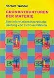 Grundstrukturen der Materie: Eine informationstheoretische Deutung von Licht und Materie - Norbert Wendel