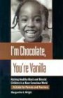 I m Chocolate, You re Vanilla: Raising Healthy Black and Biracial Children in a Race-Conscious World