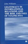 Review Palgrave Macmillan  / Legitimacy in International Relations and the Rise and Fall of Yugoslavia