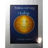extraordinary healing transforming your consciousness your energy system and your life