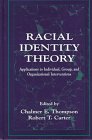 Racial Identity Theory: Applications to Individual, Group, and Organizational Interventions 