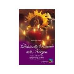 Lichtvolle Rituale mit Kerzen: Kerzen und Spiritualit�t. Anleitungen mit Ritualen und Meditationen