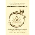 Das Geheimnis der Adepten: Aufschl�sse �ber das Magisterium der Alchymie, die Bereitung der gro�en Arkana und den Weg zum Lapos Philosophorum