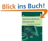 Sponsoren gewinnen leicht gemacht. Praxisleitfaden f�r Vereine