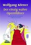 Der einzig wahre Opernführer: Jetzt mit Operette und Musical. Völlig neu inszeniert