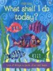 What Shall I Do Today What Shall I Do Today