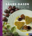 S�ure- Basen- Kochbuch. Grundlagen, Behandlung, Ern�hrungsempfehlungen und 70 Rezepte