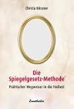 Die Spiegelgesetz-Methode. Praktischer Wegweiser in die Freiheit